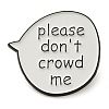 Word Please Don't Crowd Me Alloy Enamel Pins JEWB-U009-08A-1