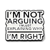 I'm Not Arguing I'm Just Explaining Why I'm Right Alloy Brooches JEWB-I032-03EB-1